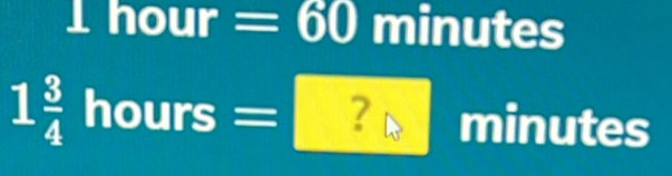 a | hour =60 minutes
)
1 3/4 hours= / minutes