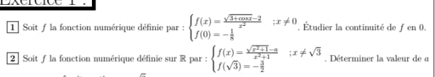 Soit f la fonction numérique définie par : beginarrayl f(x)= (sqrt(3+cos x)-2)/x^2 ;x!= 0 f(0)=- 1/8 endarray.. Étudier la continuité de fen 0.
2 ] Soit∫ la fonction numérique définie sur R par : beginarrayl f(x)= (sqrt(x^2+1)-a)/x^2+1 ;x!= sqrt(3) f(sqrt(3))=- 3/2 endarray.. Déterminer la valeur de a