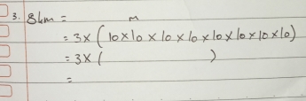 86m=
=3* (10* 10* 10* 10* 10* 10* 10* 10)
=3* (