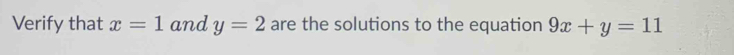 Verify that x=1 and y=2 are the solutions to the equation 9x+y=11