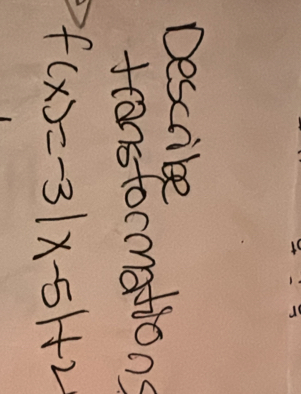 Describe 
fcanstocmations
f(x)=-3|x-5|+2