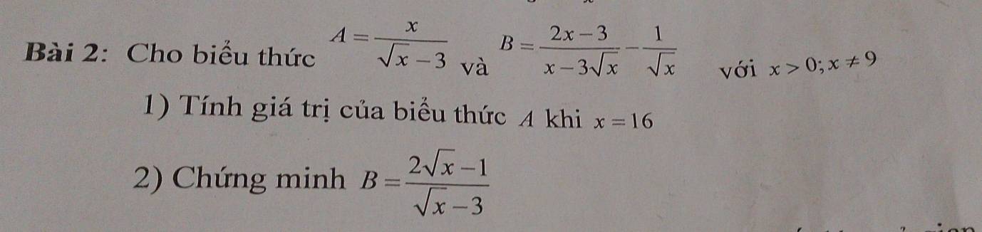 Cho biểu thức A= x/sqrt(x)-3   1/2 . B= (2x-3)/x-3sqrt(x) - 1/sqrt(x)  với x>0; x!= 9
và 
1) Tính giá trị của biểu thức A khi x=16
2) Chứng minh B= (2sqrt(x)-1)/sqrt(x)-3 