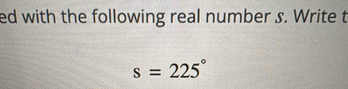 ed with the following real number s. Write t
s=225°