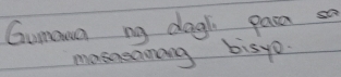 Gumama ng dogh pasa so 
masnemong bisyo.