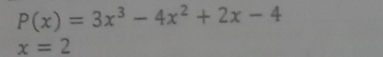 P(x)=3x^3-4x^2+2x-4
x=2