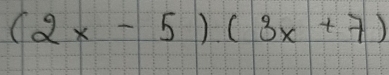 (2x-5)(3x+7)