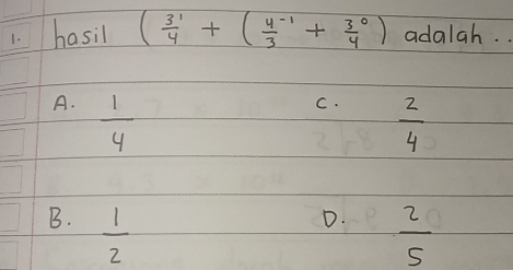 hasil ( 3^1/4 +( (4^(-1))/3 + 3^0/4 ) adalah. .
A.  1/4 
C.  2/4 
B.  1/2 
D.  2/5 