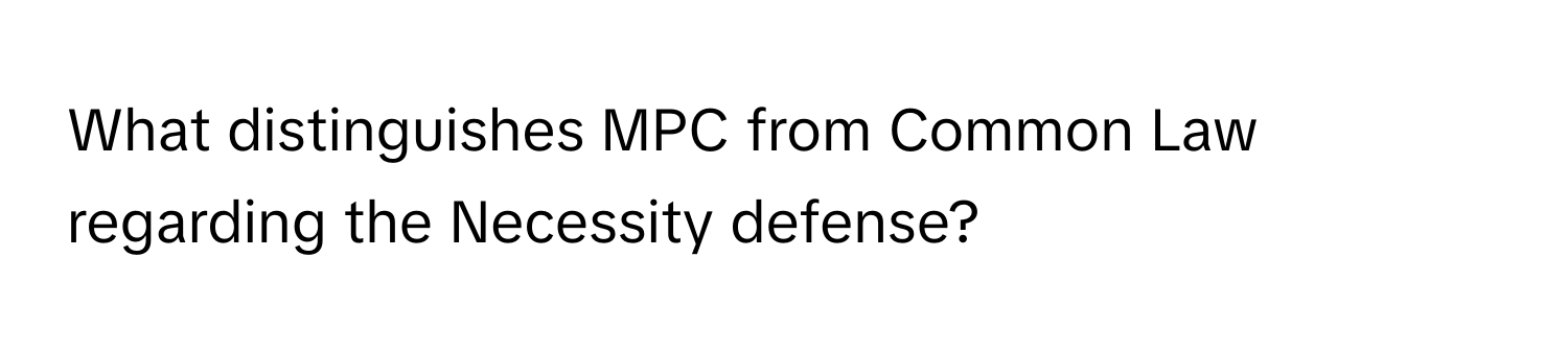 What distinguishes MPC from Common Law regarding the Necessity defense?