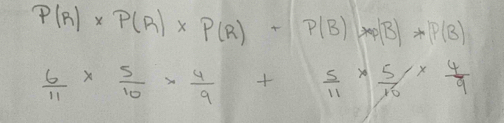 P(R)* P(R)* P(R)+P(B)|* P(B)
 6/11 *  5/10 *  4/9 + 5/11 *  5/10 *  4/9 