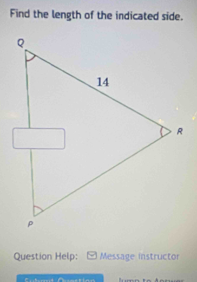 Find the length of the indicated side. 
Question Help: Message instructor