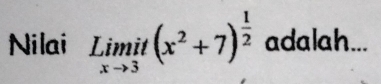 Nilai limlimits _xto 3i(x^2+7)^ 1/2  adalah...