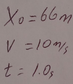 x_0=66m
V=10m/s
t=1.0s