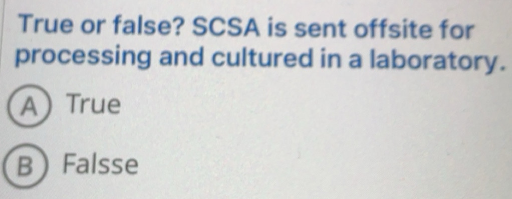 Solved: True or false? SCSA is sent offsite for processing and cultured ...