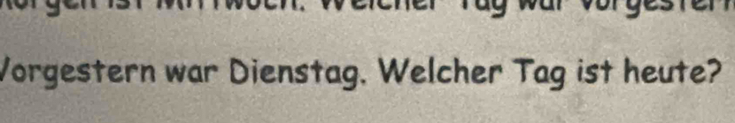 Vorgestern war Dienstag. Welcher Tag ist heute?