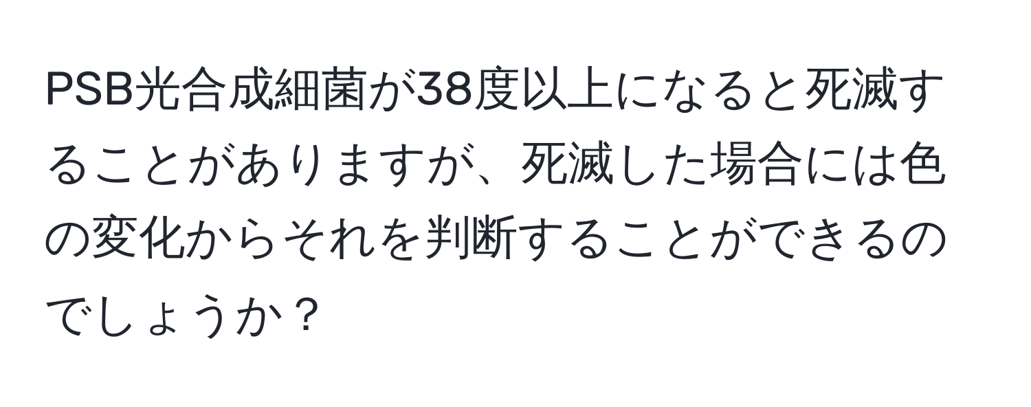 PSB光合成細菌が38度以上になると死滅することがありますが、死滅した場合には色の変化からそれを判断することができるのでしょうか？