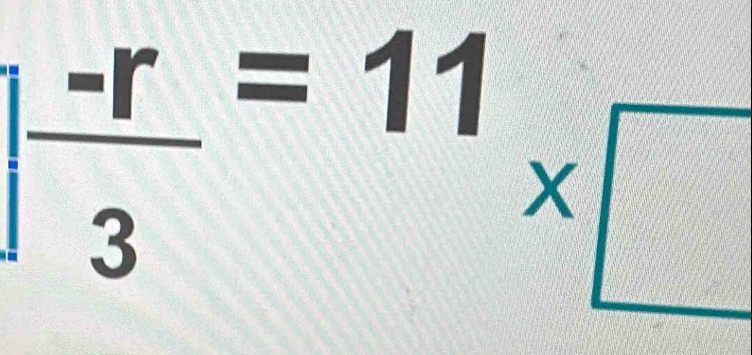 | (-r)/3 =11_* □ 