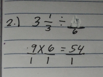 ) 3 1/3 / frac 6
 9/1 *  6/1 = 54/1 