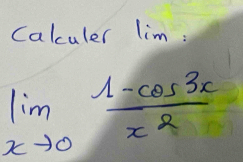 Calculer lim :
limlimits _xto 0 (1-cos 3x)/x^2 