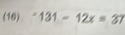 (16) =131-12x=37