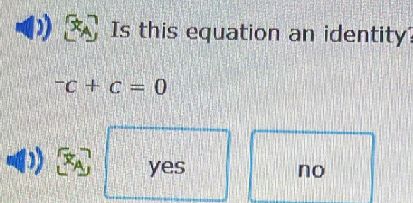 Is this equation an identity?
^-C+C=0
3 yes no