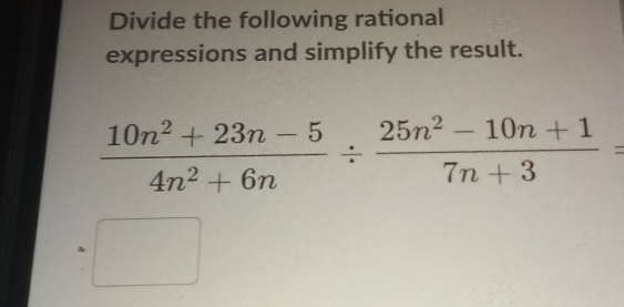 Divide the following rational 
expressions and simplify the result.
 (10n^2+23n-5)/4n^2+6n /  (25n^2-10n+1)/7n+3 =