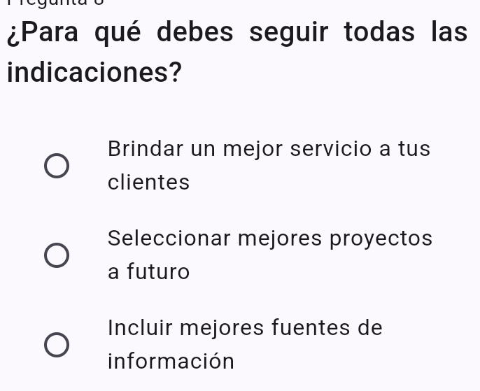 ¿Para qué debes seguir todas las
indicaciones?
Brindar un mejor servicio a tus
clientes
Seleccionar mejores proyectos
a futuro
Incluir mejores fuentes de
información