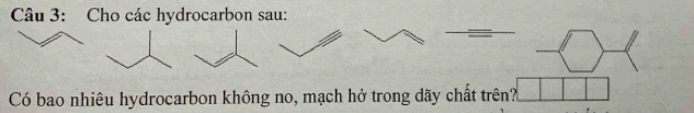 Cho các hydrocarbon sau:
=-□
Có bao nhiêu hydrocarbon không no, mạch hở trong dãy chất trên? □ □ □ □