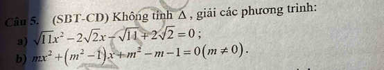 (SBT-CD) Không tính Δ , giải các phương trình: 
a) sqrt(11)x^2-2sqrt(2)x-sqrt(14)+2sqrt(2)=0;. 
b) mx^2+(m^2-1)x+m^2-m-1=0(m!= 0).