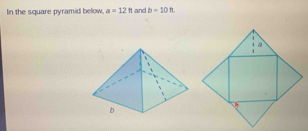 In the square pyramid below, a=12ft and b=10ft.