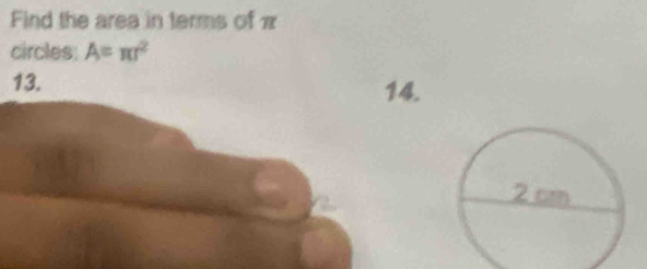 Find the area in terms of π
circles: A=π r^2
13. 14.