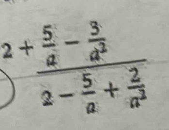 frac 2+ 5/a - 3/a^2 2- 5/a + 2/a^2 