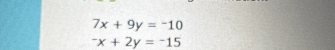 7x+9y=-10^-x+2y=^-15