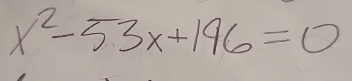 x^2-53x+196=0