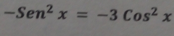 -Sen^2x=-3Cos^2x