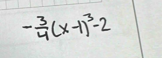 - 3/4 (x-1)^3-2