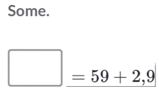 Some.
□ =59+2,9