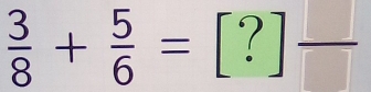  3/8 + 5/6 =[?]frac 