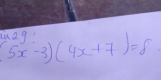 au2 q
(5x-3)(4x+7)=8