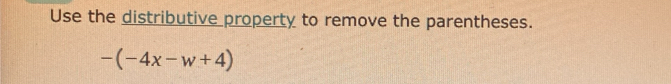 Use the distributive property to remove the parentheses.
-(-4x-w+4)