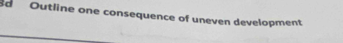 Bd Outline one consequence of uneven development