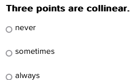 Three points are collinear.
never
sometimes
always