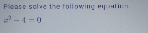 Please solve the following equation.
x^2-4=0