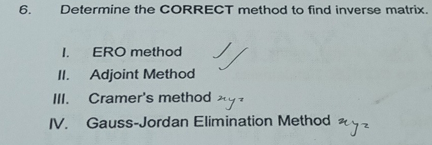 Determine the CORRECT method to find inverse matrix.
I. ERO method
II. Adjoint Method
III. Cramer's method
IV. Gauss-Jordan Elimination Method