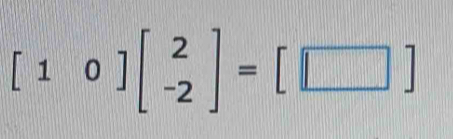 [10]beginbmatrix 2 -2endbmatrix =[□ ]