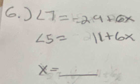 ) ∠ 7==29+6x
∠ 5= 11+6x
x=_ 