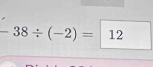 - 38/ (-2)=12