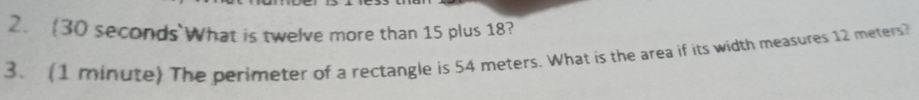 30 seconds What is twelve more than 15 plus 18? 
3. (1 minute) The perimeter of a rectangle is 54 meters. What is the area if its width measures 12 meters?