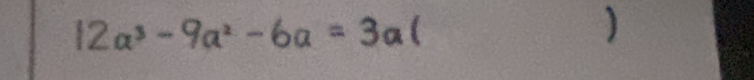 12a³ -9a² -6a= 3a  )