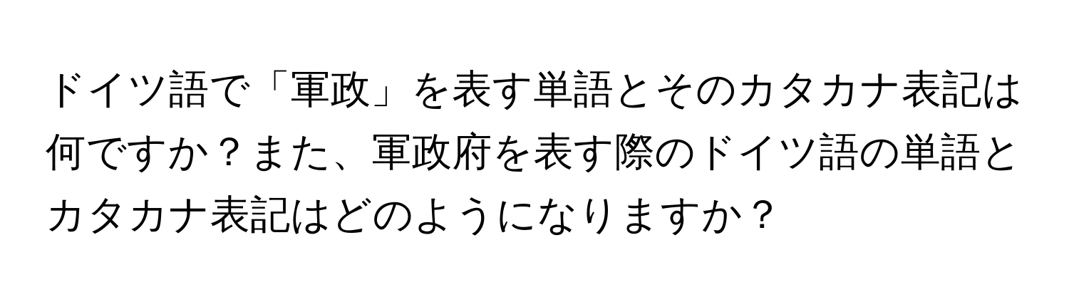 ドイツ語で「軍政」を表す単語とそのカタカナ表記は何ですか？また、軍政府を表す際のドイツ語の単語とカタカナ表記はどのようになりますか？