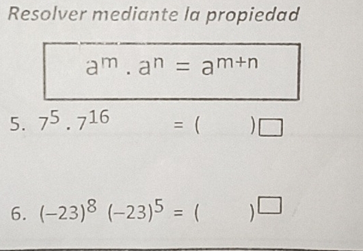 Resolver mediante la propiedad
a^m· a^n=a^(m+n)
5. 7^5.7^(16)=()□
6. (-23)^8(-23)^5= ( )^□ 